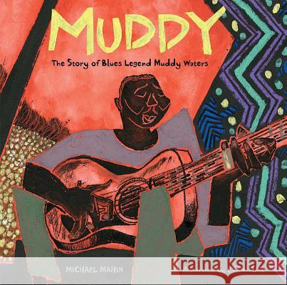 Muddy: The Story of Blues Legend Muddy Waters Michael Mahin Evan Turk 9781481443494 Atheneum Books for Young Readers