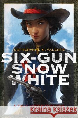 Six-Gun Snow White Catherynne M. Valente 9781481444736