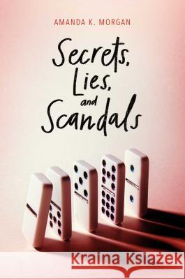 Secrets, Lies, and Scandals Amanda K. Morgan 9781481449557 Simon Pulse