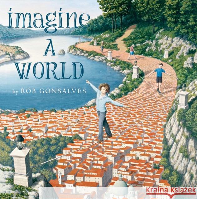 Imagine a World Robert Gonsalves Rob Gonsalves Robert Gonsalves 9781481449731 Simon & Schuster