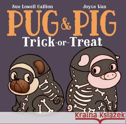 Pug & Pig Trick-Or-Treat Sue Lowell Gallion Joyce Wan 9781481449779 Beach Lane Books