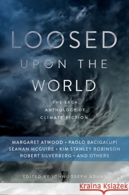 Loosed Upon the World: The Saga Anthology of Climate Fiction John Joseph Adams 9781481450300 Saga Press