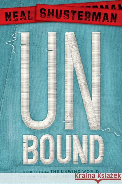 Unbound: Stories from the Unwind World Neal Shusterman 9781481457248 Simon & Schuster Books for Young Readers