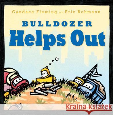 Bulldozer Helps Out Candace Fleming Rohmann Eric 9781481458948 Atheneum/Caitlyn Dlouhy Books