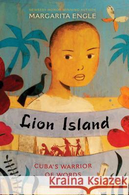 Lion Island: Cuba's Warrior of Words Margarita Engle 9781481461139