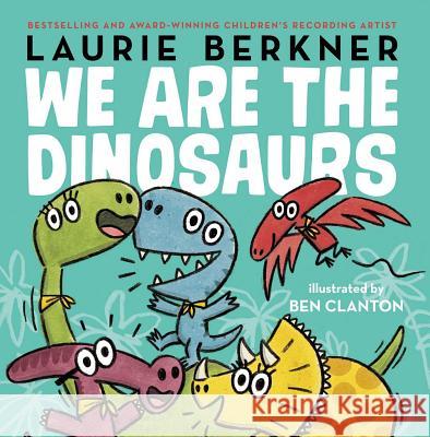 We Are the Dinosaurs Laurie Berkner Ben Clanton 9781481464635 Simon & Schuster Books for Young Readers