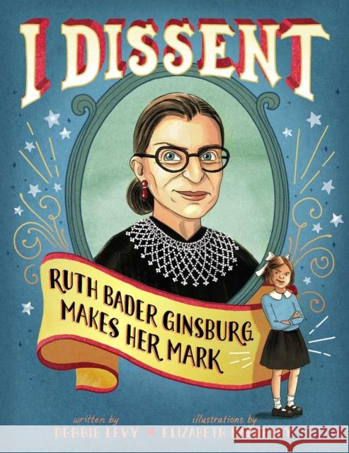 I Dissent: Ruth Bader Ginsburg Makes Her Mark Debbie Levy, Elizabeth Baddeley 9781481465595