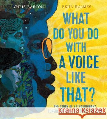 What Do You Do with a Voice Like That?: The Story of Extraordinary Congresswoman Barbara Jordan Chris Barton Ekua Holmes 9781481465618 Beach Lane Books