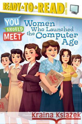 Women Who Launched the Computer Age Laurie Calkhoven Alyssa Petersen 9781481470469 