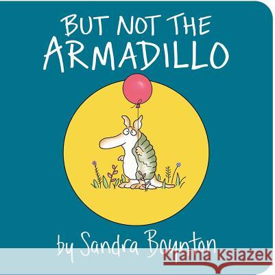 But Not the Armadillo Sandra Boynton Sandra Boynton 9781481481007 Little Simon