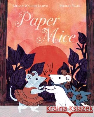 Paper Mice Megan Wagner Lloyd Phoebe Wahl 9781481481663 Simon & Schuster/Paula Wiseman Books