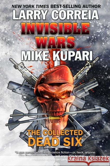 Invisible Wars: The Collected Dead Six Larry Correia Mike Kupari 9781481484336