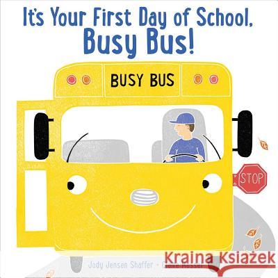 It's Your First Day of School, Busy Bus! Jody Jensen Shaffer Claire Messer 9781481494670