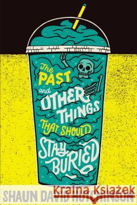 The Past and Other Things That Should Stay Buried Shaun David Hutchinson 9781481498586 Simon Pulse