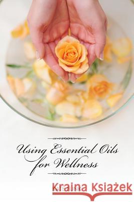 Using Essential Oils for Wellness Kate Funk 9781481700559