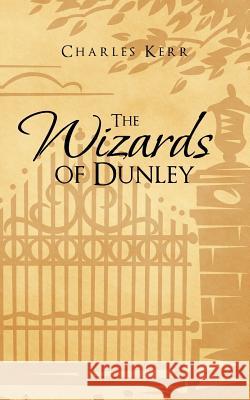 The Wizards of Dunley Charles Kerr 9781481700948