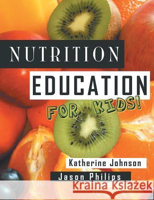 Nutrition Education for Kids: Health Science Series Johnson, Katherine 9781481700993 Authorhouse