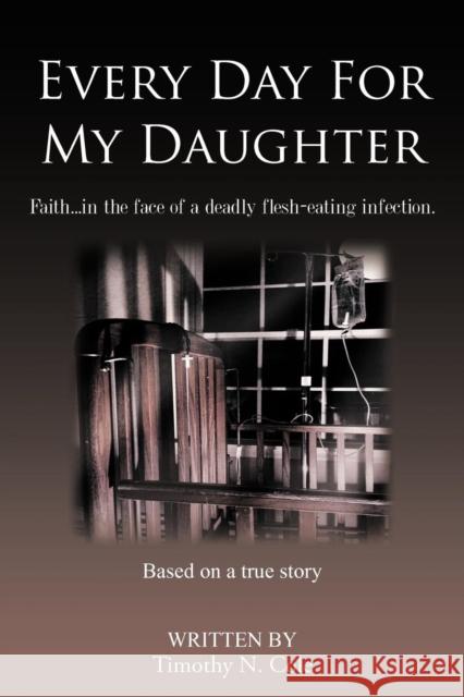 Every Day for My Daughter: Faith...in the Face of a Deadly Flesh-Eating Infection. Cole, Timothy N. 9781481701440