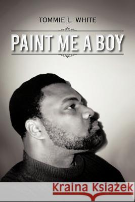 Paint Me a Boy White, Tommie L. 9781481701730 Authorhouse