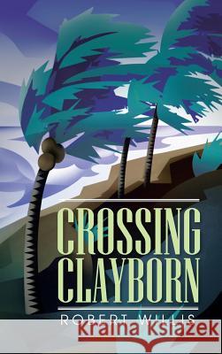 Crossing Clayborn Robert Willis 9781481703314 AuthorHouse