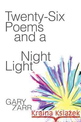 Twenty-six Poems and a Night Light Gary Zarr 9781481703727 Authorhouse