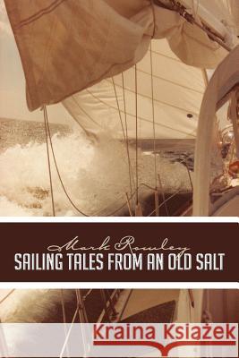 Sailing Tales from an Old Salt Mark Rowley 9781481703796