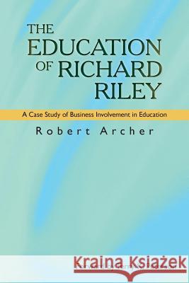 The Education of Richard Riley: A Case Study of Business Involvement in Education Archer, Robert 9781481704182