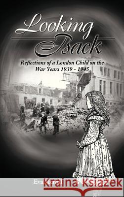 Looking Back: Reflections of a London Child on the War Years 1939 - 1945 Merrill, Eva 9781481704533