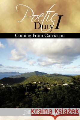 Poetic Duty I: Coming From Carriacou B-Izzaak, Jeffrey L. 9781481704687 Authorhouse