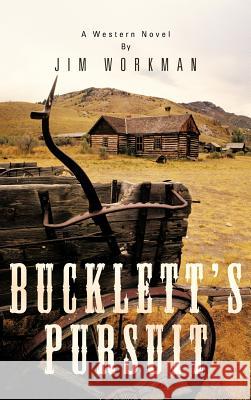 Bucklett's Pursuit: A Western Novel Workman, Jim 9781481705882 Authorhouse