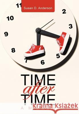 Time After Time: A memoir Anderson, Susan D. 9781481706087 Authorhouse