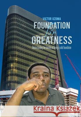 Foundation for Greatness: Understanding the benefits of laying a solid foundation. Uzoma, Victor 9781481707770 Authorhouse
