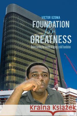 Foundation for Greatness: Understanding the benefits of laying a solid foundation. Uzoma, Victor 9781481707787 Authorhouse