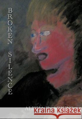 Broken Silence Alisha R. Adkins 9781481707879
