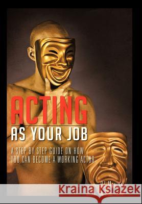 Acting as Your Job: A Step by Step Guide on How You Can Become a Working Actor Medina, Pj 9781481708623