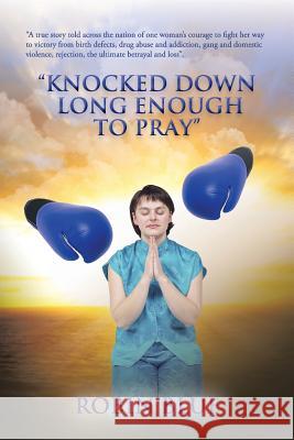 Knocked Down Long Enough to Pray Blue, Robin 9781481709095 Authorhouse