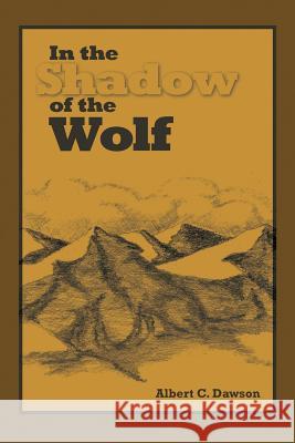 In the Shadow of the Wolf Albert C. Dawson 9781481710947 Authorhouse