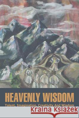 Heavenly Wisdom: Talent, Imagination, Creativity And Wisdom Bogunovic, Dragan P. 9781481711104 Authorhouse