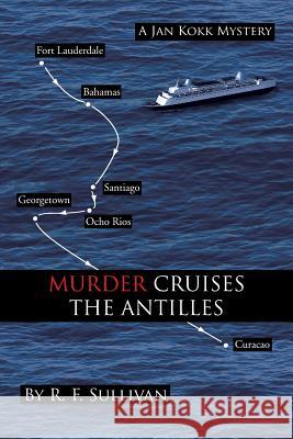 Murder Cruises the Antilles R. F. Sullivan 9781481711333 Authorhouse