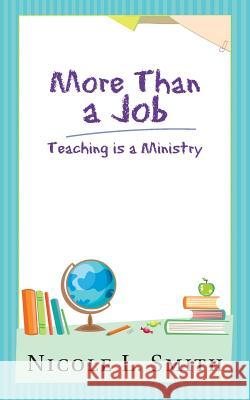 More Than a Job: Teaching Is a Ministry Smith, Nicole L. 9781481712057
