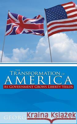 The Transformation of America: As Government Grows Liberty Yields Pfautsch, George E. 9781481712736 Authorhouse