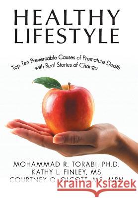 Healthy Lifestyle: Top Ten Preventable Causes of Premature Death with Real Stories of Change Torabi-Finley-Olcott 9781481716161