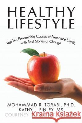 Healthy Lifestyle: Top Ten Preventable Causes of Premature Death with Real Stories of Change Torabi-Finley-Olcott 9781481716178