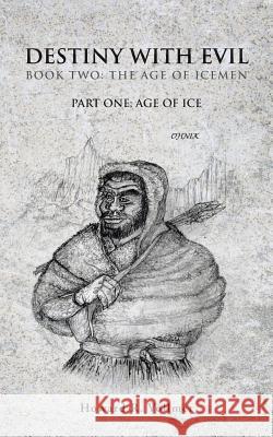 Destiny with Evil Book Two: The Age of Icemen: Part One; Age of Ice Vollmer, Howard R. 9781481717267 Authorhouse