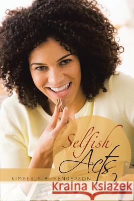 Selfish Acts Kimberly A. Henderson 9781481717885 Authorhouse