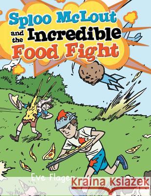 Sploo McLout and the Incredible Food Fight Eve Flager 9781481717939 AuthorHouse