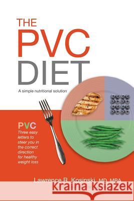 The PVC Diet: A simple nutritional solution Kosinski Mba, Lawrence R. 9781481719421 Authorhouse