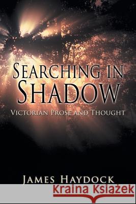 Searching in Shadow: Victorian Prose and Thought Haydock, James 9781481719605 Authorhouse