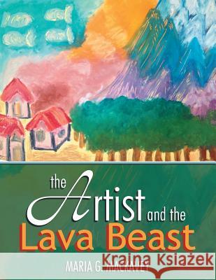 The Artist and the Lava Beast Maria G. Mackavey 9781481720786 Authorhouse