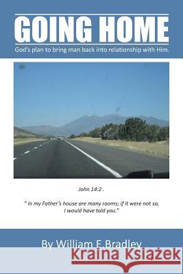 Going Home: God's plan to bring man back into relationship with Him. Bradley, William E. 9781481721028